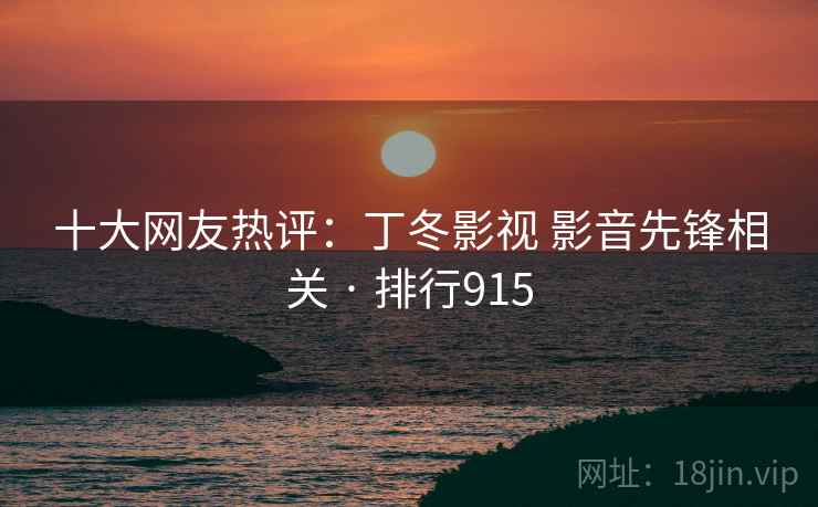 十大网友热评：丁冬影视 影音先锋相关 · 排行915